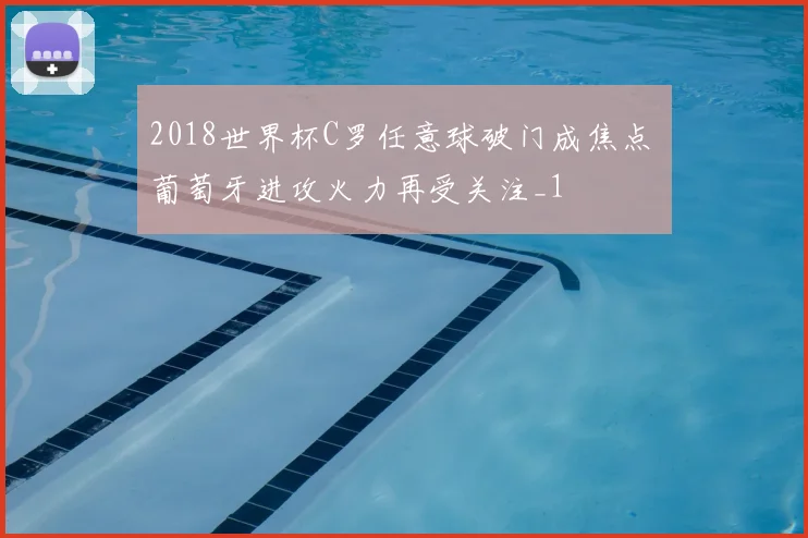 2018世界杯C罗任意球破门成焦点 葡萄牙进攻火力再受关注_1